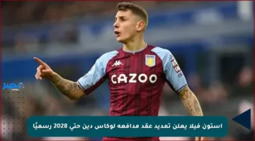 أستون فيلا يعلن تمديد عقد مدافعه لوكاس دين حتى 2028 رسميًا